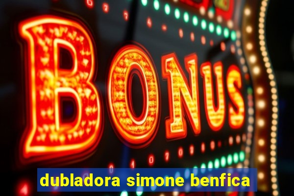 dubladora simone benfica